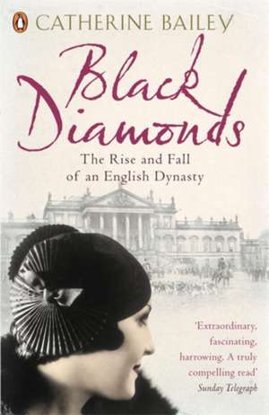 Black Diamonds: The Rise and Fall of an English Dynasty de Catherine Bailey