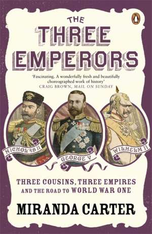 The Three Emperors: Three Cousins, Three Empires and the Road to World War One de Miranda Carter