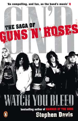 Watch You Bleed: The Saga of Guns N' Roses de Stephen Davis