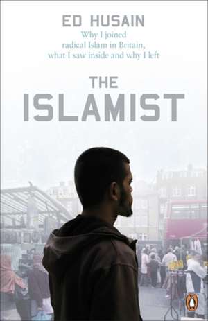 The Islamist: Why I Joined Radical Islam in Britain, What I Saw Inside and Why I Left de Ed Husain