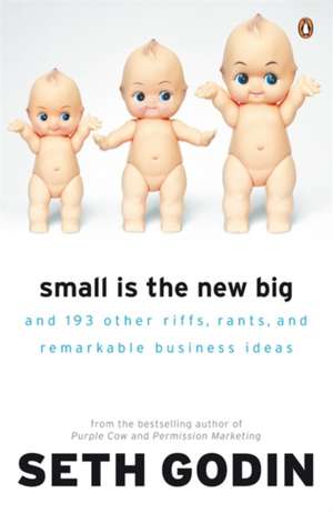 Small is the New Big: And 183 Other Riffs, Rants and Remarkable Business Ideas de Seth Godin