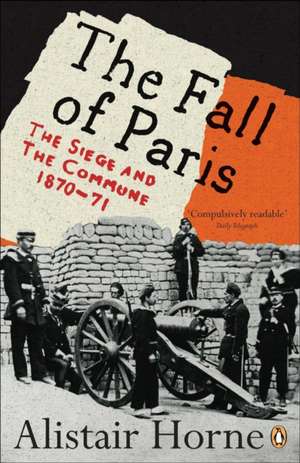 The Fall of Paris: The Siege and the Commune 1870-71 de Alistair Horne