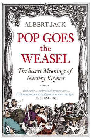 Pop Goes the Weasel: The Secret Meanings of Nursery Rhymes de Albert Jack