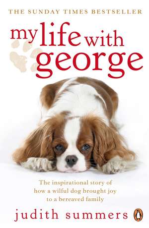 My Life with George: The Inspirational Story of How a Wilful Dog Brought Joy to a Bereaved Family de Judith Summers