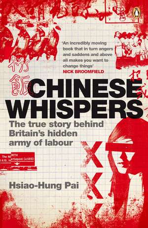 Chinese Whispers: The True Story Behind Britain's Hidden Army of Labour de Hsiao-Hung Pai