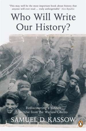 Who Will Write Our History?: Rediscovering a Hidden Archive from the Warsaw Ghetto de Samuel. D Kassow