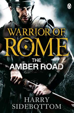 Warrior of Rome VI: The Amber Road de Harry Sidebottom