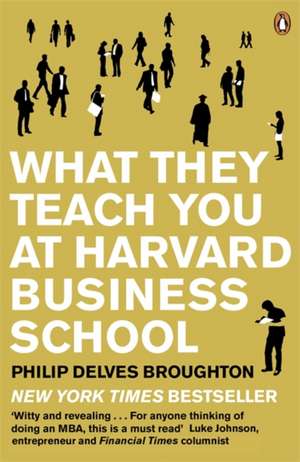 What They Teach You at Harvard Business School: The Internationally-Bestselling Business Classic de Philip Delves Broughton