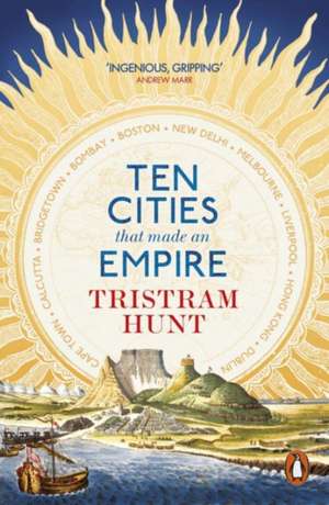 Ten Cities that Made an Empire de Tristram Hunt