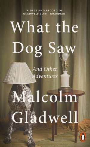 What the Dog Saw: And Other Adventures de Malcolm Gladwell