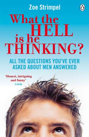 What the Hell is He Thinking?: All the Questions You've Ever Asked About Men Answered de Zoe Strimpel