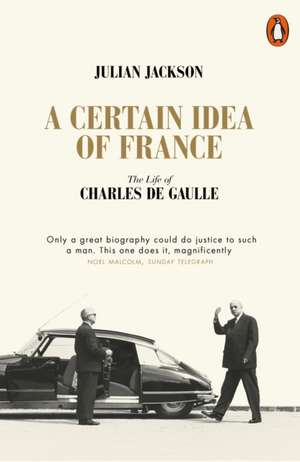 A Certain Idea of France: The Life of Charles de Gaulle de Julian Jackson