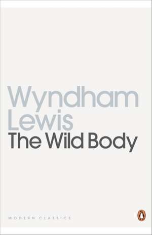 The Wild Body: A Soldier of Humour and Other Stories de Wyndham Lewis