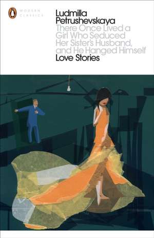 There Once Lived a Girl Who Seduced Her Sister's Husband, And He Hanged Himself: Love Stories de Ludmilla Petrushevskaya