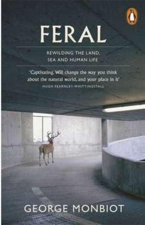 Feral: Rewilding the Land, Sea and Human Life de George Monbiot