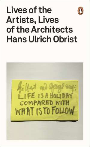 Lives of the Artists, Lives of the Architects de Hans Ulrich Obrist