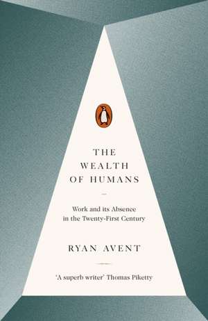 The Wealth of Humans: Work and Its Absence in the Twenty-first Century de Ryan Avent