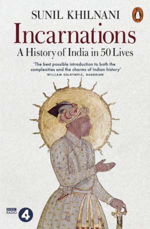 Incarnations: A History of India in 50 Lives de Sunil Khilnani