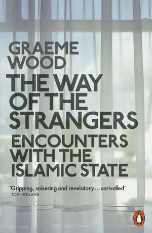 The Way of the Strangers: Encounters with the Islamic State de Graeme Wood