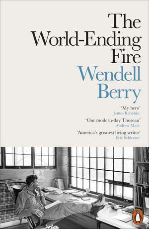 The World-Ending Fire: The Essential Wendell Berry de Wendell Berry