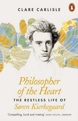 Philosopher of the Heart: The Restless Life of Søren Kierkegaard de Clare Carlisle