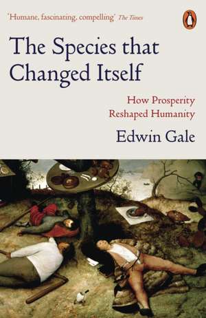 The Species That Changed Itself: How Prosperity Reshaped Humanity de Edwin Gale