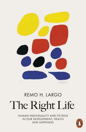 The Right Life: Human Individuality and Its Role in Our Development, Health and Happiness de Remo H. Largo