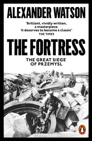 The Fortress: The Great Siege of Przemysl de Alexander Watson