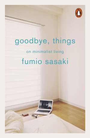 Goodbye, Things: On Minimalist Living de Fumio Sasaki