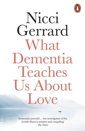 What Dementia Teaches Us About Love de Nicci Gerrard