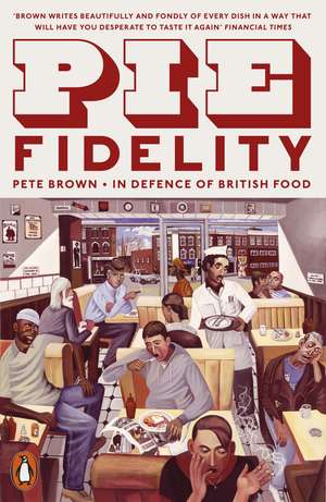 Pie Fidelity: In Defence of British Food de Pete Brown