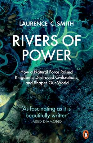 Rivers of Power: How a Natural Force Raised Kingdoms, Destroyed Civilizations, and Shapes Our World de Laurence C. Smith