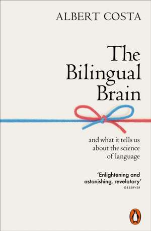 The Bilingual Brain: And What It Tells Us about the Science of Language de Albert Costa