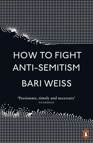 How to Fight Anti-Semitism de Bari Weiss