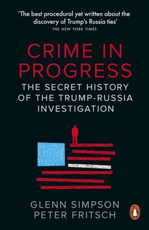 Crime in Progress: The Secret History of the Trump-Russia Investigation de Glenn Simpson