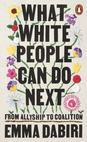 What White People Can Do Next: From Allyship to Coalition de Emma Dabiri