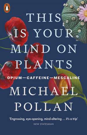 This Is Your Mind On Plants de Michael Pollan