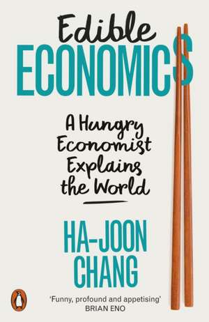 Edible Economics: A Hungry Economist Explains the World de Ha-Joon Chang