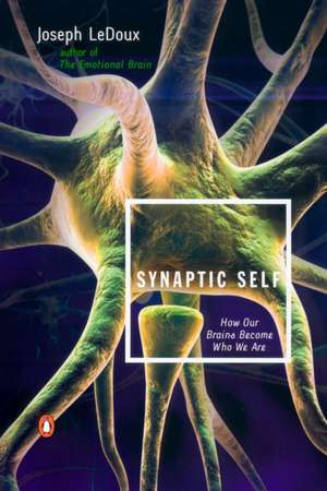 Synaptic Self: How Our Brains Become Who We Are de Joseph LeDoux