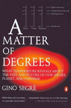 A Matter of Degrees: What Temperature Reveals about the Past and Future of Our Species, Planet, and Universe de Gino Segre