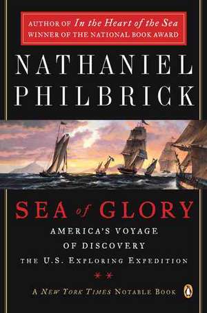 Sea of Glory: America's Voyage of Discovery, the U.S. Exploring Expedition, 1838-1842 de Nathaniel Philbrick