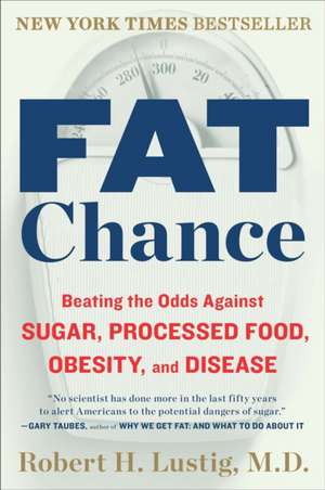 Fat Chance: Beating the Odds Against Sugar, Processed Food, Obesity, and Disease de Robert H. Lustig