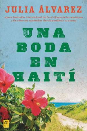 Una Boda en Haiti: Historia de una Amistad = A Wedding in Haiti de Julia Alvarez