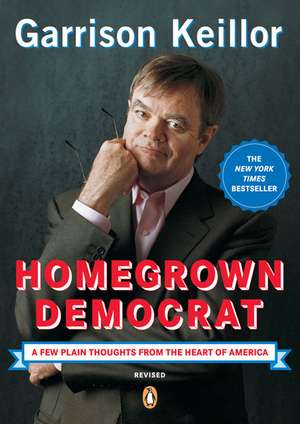 Homegrown Democrat: A Few Plain Thoughts from the Heart of America de Garrison Keillor