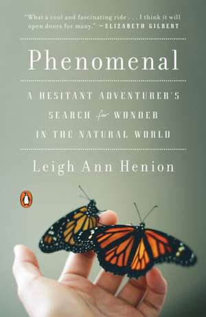 Phenomenal: A Hesitant Adventurer's Search for Wonder in the Natural World de Leigh Ann Henion