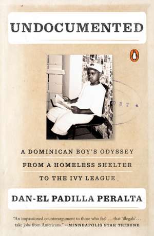 Undocumented: A Dominican Boy's Odyssey from a Homeless Shelter to the Ivy League de Dan-El Padilla Peralta