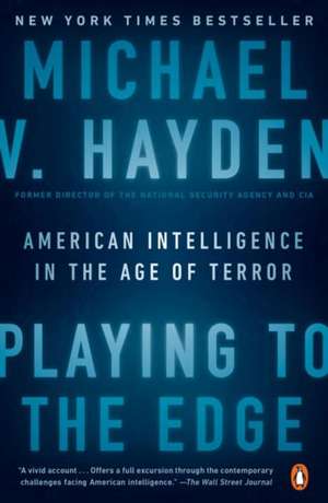 Playing to the Edge: American Intelligence in the Age of Terror de Michael V. Hayden