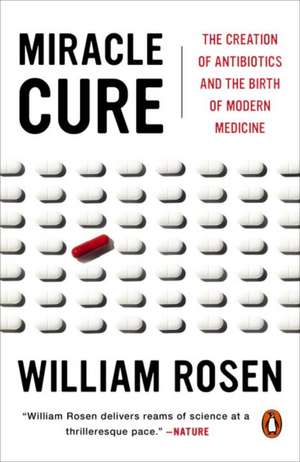 Miracle Cure: The Creation of Antibiotics and the Birth of Modern Medicine de William Rosen