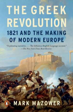 The Greek Revolution: 1821 and the Making of Modern Europe de Mark Mazower