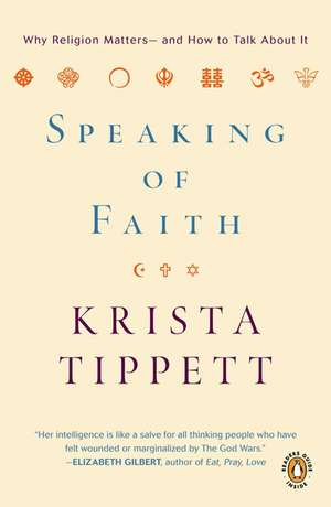 Speaking of Faith: Why Religion Matters--And How to Talk about It de Krista Tippett